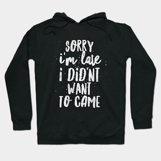 Sorry I'm Late, I Didn't Want To Came Hoodie by Shirtsy